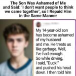 My son was ashamed of me and said: ’I don’t want people to think we came together,’ so I repaid him in the same manner